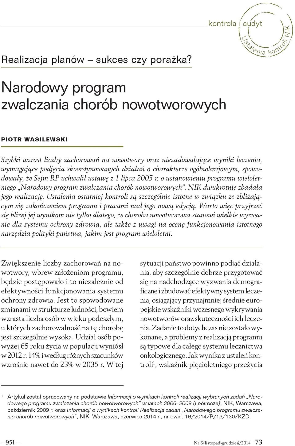 charakterze ogólnokrajowym, spowodowały, że Sejm RP uchwalił ustawę z 1 lipca 2005 r. o ustanowieniu programu wieloletniego Narodowy program zwalczania chorób nowotworowych.