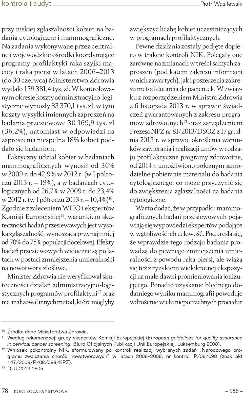 381,4 tys. zł. W kontrolowanym okresie koszty administracyjno-logistyczne wyniosły 83 370,1 tys. zł, w tym koszty wysyłki imiennych zaproszeń na badania przesiewowe 30 169,9 tys.