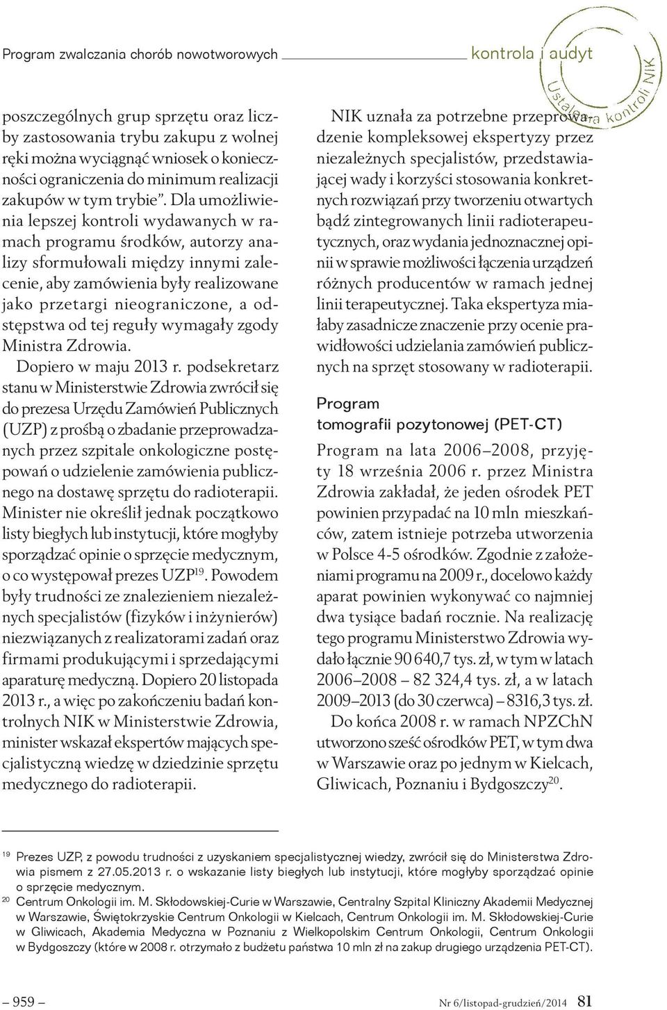 Dla umożliwienia lepszej kontroli wydawanych w ramach programu środków, autorzy analizy sformułowali między innymi zalecenie, aby zamówienia były realizowane jako przetargi nieograniczone, a