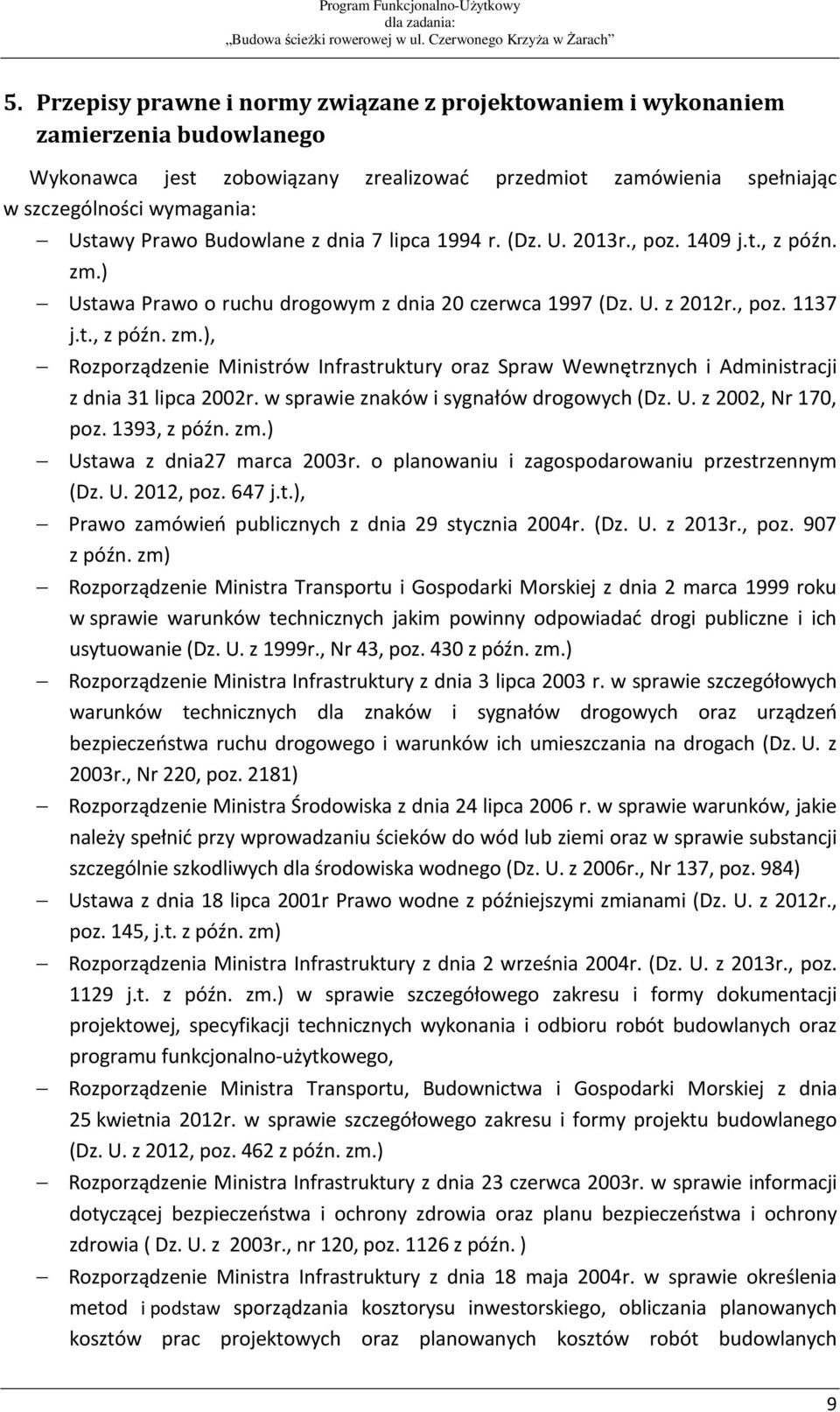 w sprawie znaków i sygnałów drogowych (Dz. U. z 2002, Nr 170, poz. 1393, z późn. zm.) Ustawa z dnia27 marca 2003r. o planowaniu i zagospodarowaniu przestrzennym (Dz. U. 2012, poz. 647 j.t.), Prawo zamówień publicznych z dnia 29 stycznia 2004r.