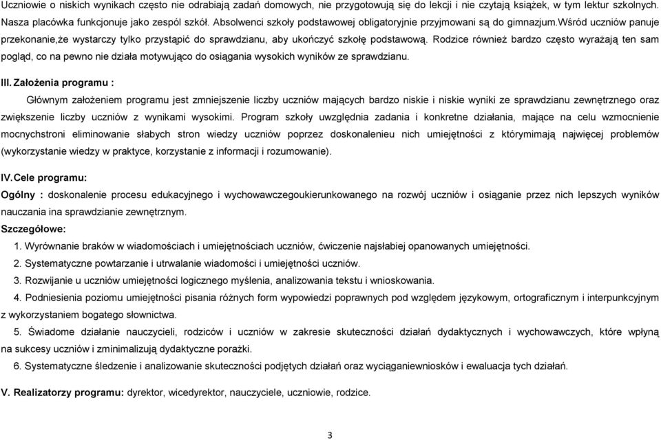 Rodzice również bardzo często wyrażają ten sam pogląd, co na pewno nie działa motywująco do osiągania wysokich wyników ze sprawdzianu. III.