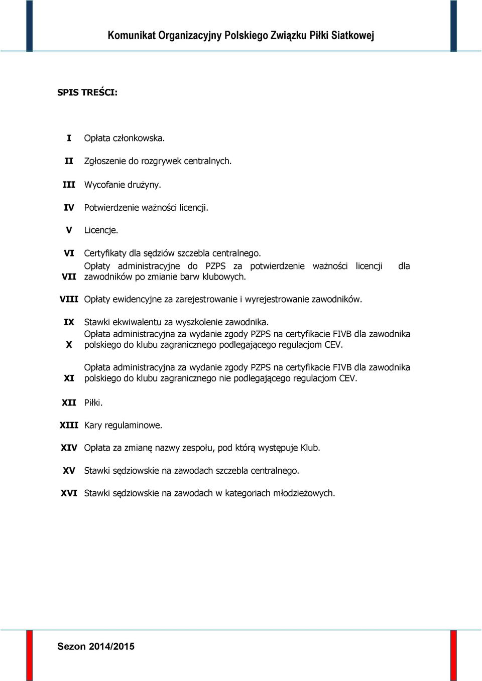 IX X XI Stawki ekwiwalentu za wyszkolenie zawodnika. Opłata administracyjna za wydanie zgody PZPS na certyfikacie FIVB dla zawodnika polskiego do klubu zagranicznego podlegającego regulacjom CEV.