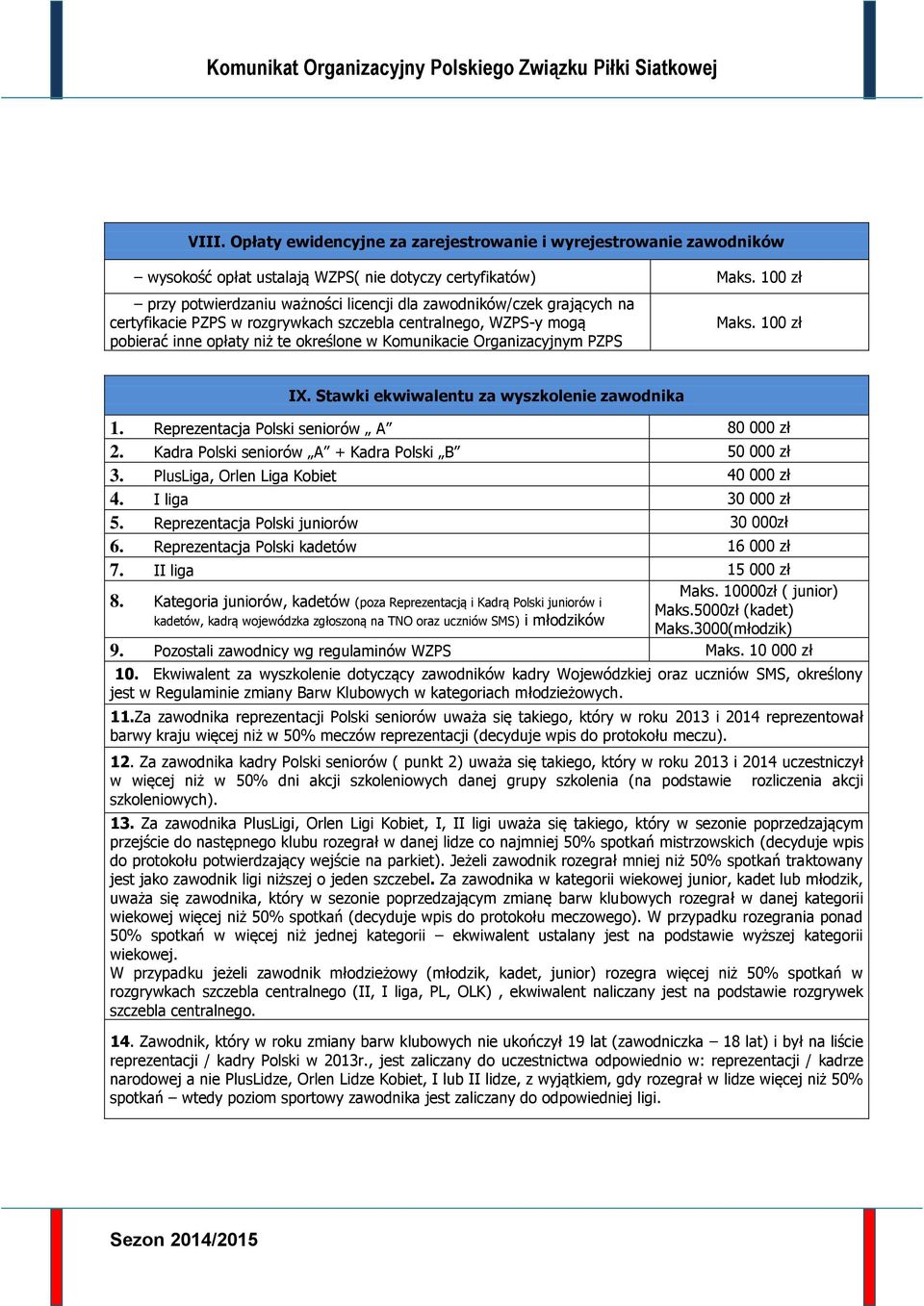 Organizacyjnym PZPS Maks. 100 zł IX. Stawki ekwiwalentu za wyszkolenie zawodnika 1. Reprezentacja Polski seniorów A 80 000 zł 2. Kadra Polski seniorów A + Kadra Polski B 50 000 zł 3.