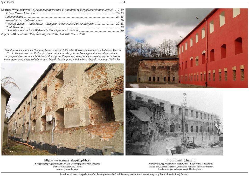 .. 30 Zdjęcia MW: Poznań 2006, Świnoujście 2007, Gdańsk 1991 i 2009. Dwa oblicza umocnień na Biskupiej Górce w lutym 2009 roku. W koszarach mieści się Gdańska Wyższa Szkoła Humanistyczna.