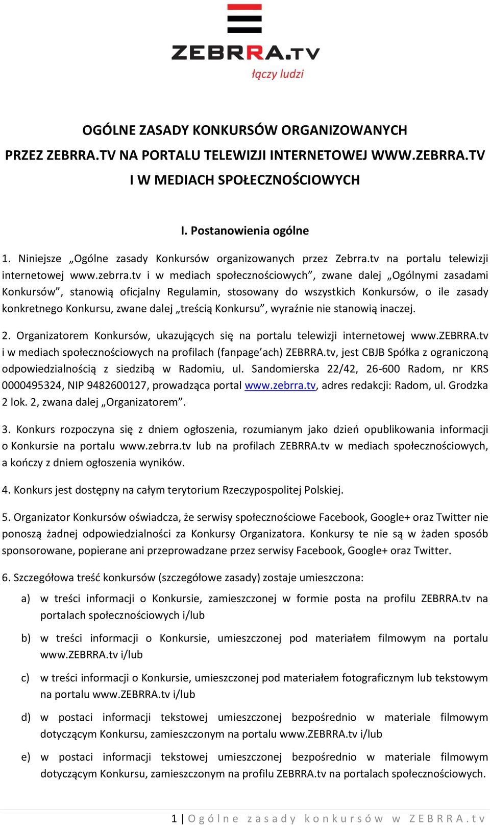 tv i w mediach społecznościowych, zwane dalej Ogólnymi zasadami Konkursów, stanowią oficjalny Regulamin, stosowany do wszystkich Konkursów, o ile zasady konkretnego Konkursu, zwane dalej treścią