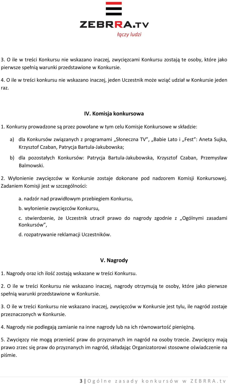 Konkursy prowadzone są przez powołane w tym celu Komisje Konkursowe w składzie: a) dla Konkursów związanych z programami Słoneczna TV, Babie Lato i Fest : Aneta Sujka, Krzysztof Czaban, Patrycja