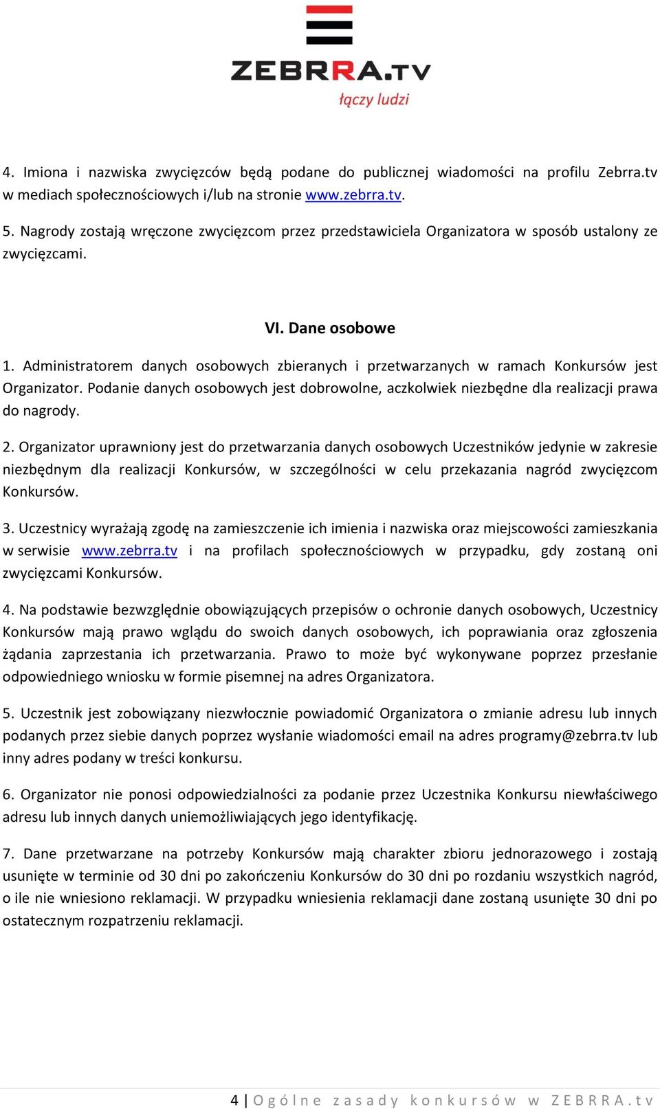 Administratorem danych osobowych zbieranych i przetwarzanych w ramach Konkursów jest Organizator. Podanie danych osobowych jest dobrowolne, aczkolwiek niezbędne dla realizacji prawa do nagrody. 2.