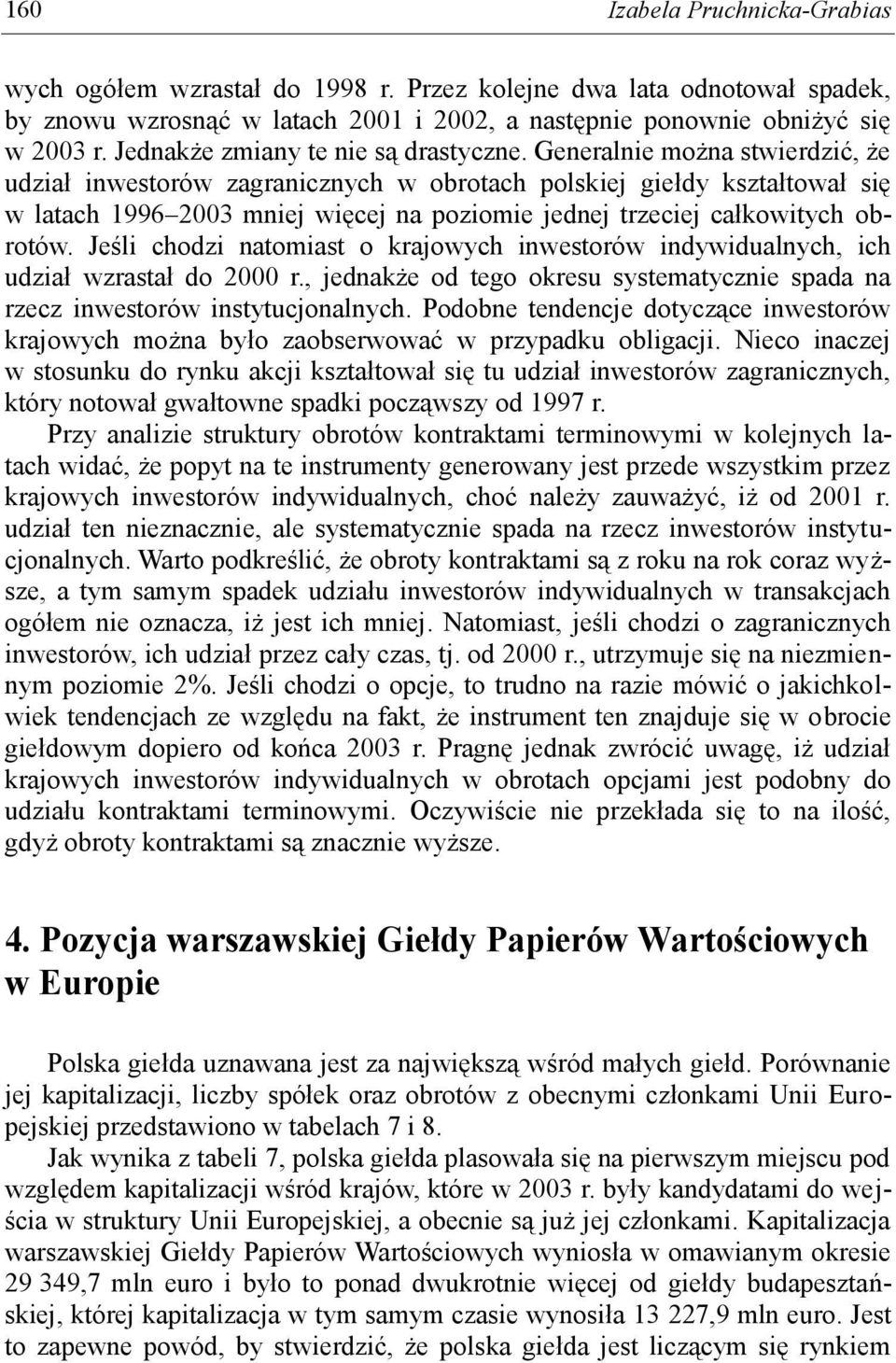 Generalnie można stwierdzić, że udział inwestorów zagranicznych w obrotach polskiej giełdy kształtował się w latach 1996 2003 mniej więcej na poziomie jednej trzeciej całkowitych obrotów.