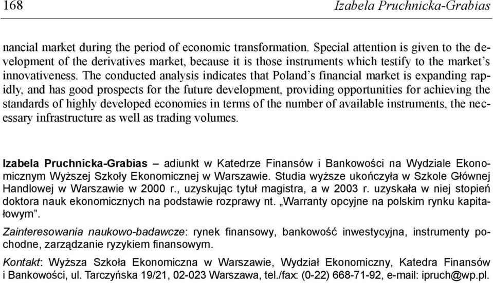 The conducted analysis indicates that Poland s financial market is expanding rapidly, and has good prospects for the future development, providing opportunities for achieving the standards of highly