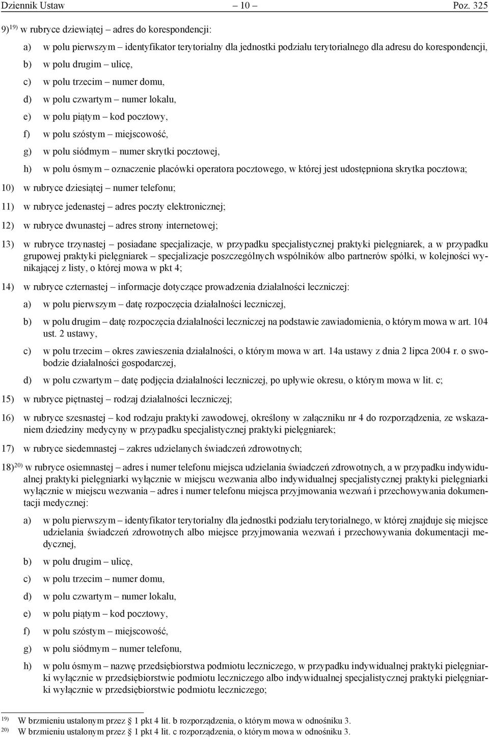 w polu trzecim numer domu, d) w polu czwartym numer lokalu, e) w polu piątym kod pocztowy, f) w polu szóstym miejscowość, g) w polu siódmym numer skrytki pocztowej, h) w polu ósmym oznaczenie