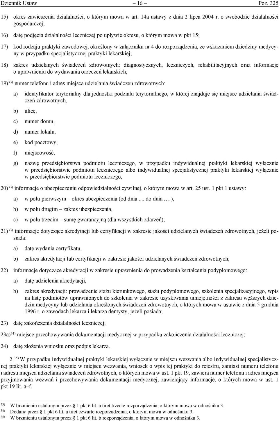 rozporządzenia, ze wskazaniem dziedziny medycyny w przypadku specjalistycznej praktyki lekarskiej; 18) zakres udzielanych świadczeń zdrowotnych: diagnostycznych, leczniczych, rehabilitacyjnych oraz