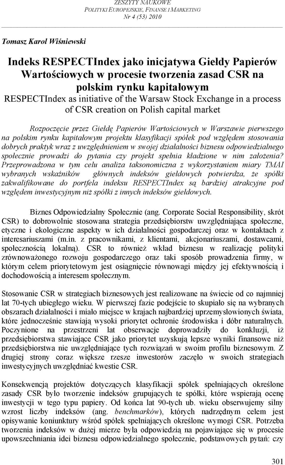 pierwszego na polskim rynku kapitałowym projektu klasyfikacji spółek pod względem stosowania dobrych praktyk wraz z uwzględnieniem w swojej działalności biznesu odpowiedzialnego społecznie prowadzi