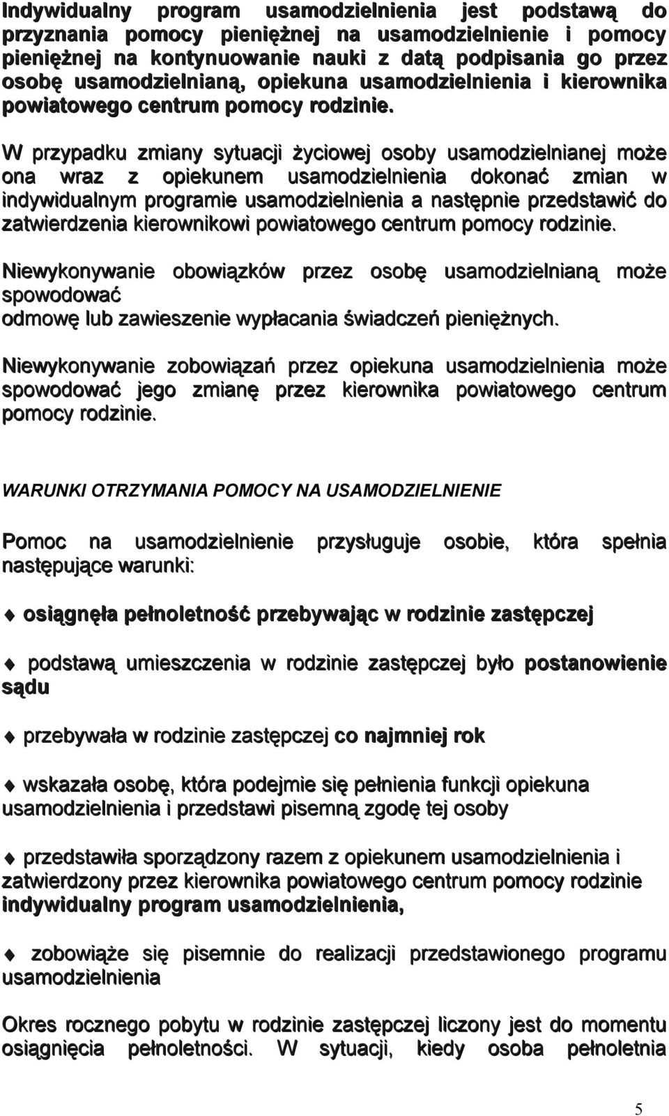 W przypadku zmiany sytuacji życiowej osoby usamodzielnianej może ona wraz z opiekunem usamodzielnienia dokonać zmian w indywidualnym programie usamodzielnienia a następnie przedstawić do