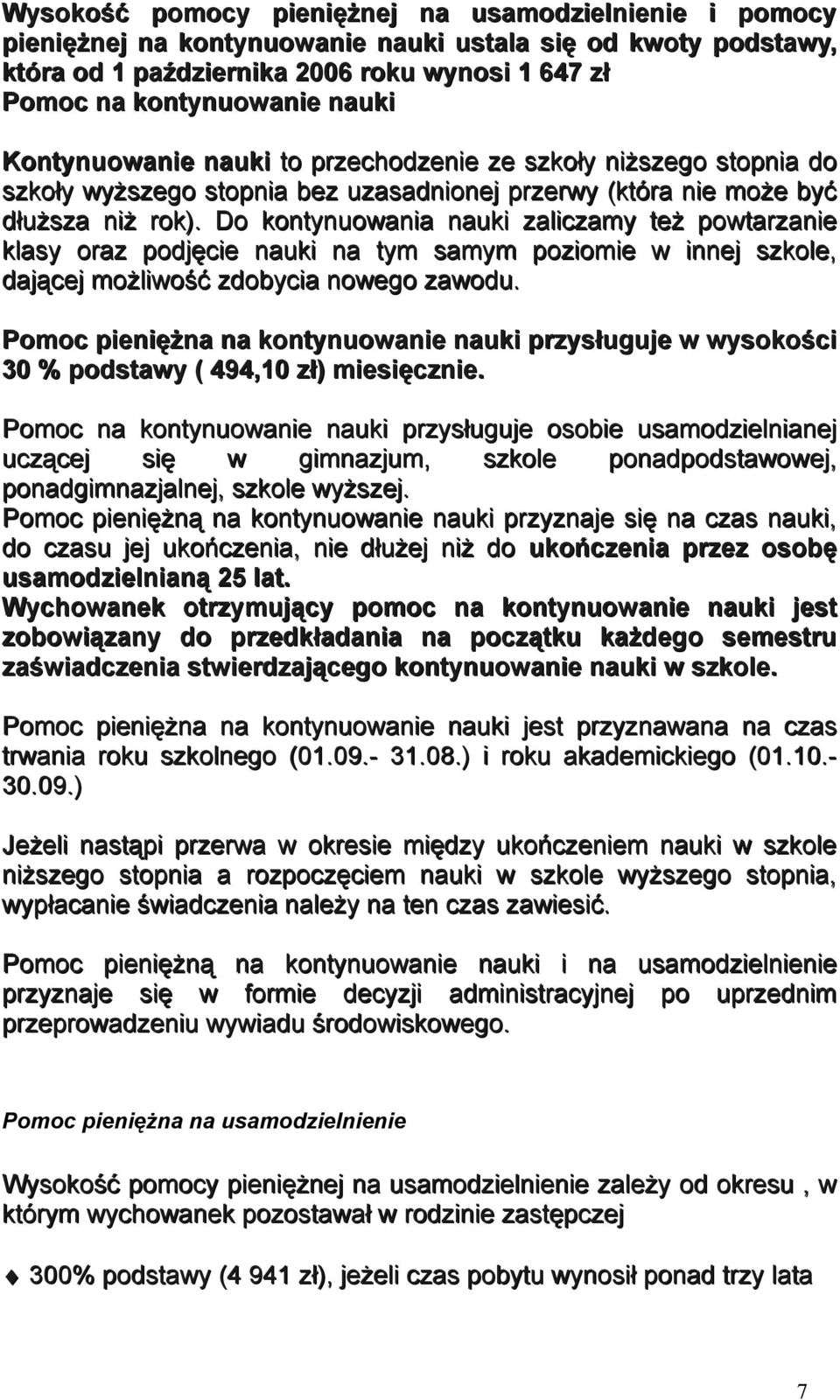 Do kontynuowania nauki zaliczamy też powtarzanie klasy oraz podjęcie nauki na tym samym poziomie w innej szkole, dającej możliwość zdobycia nowego zawodu.