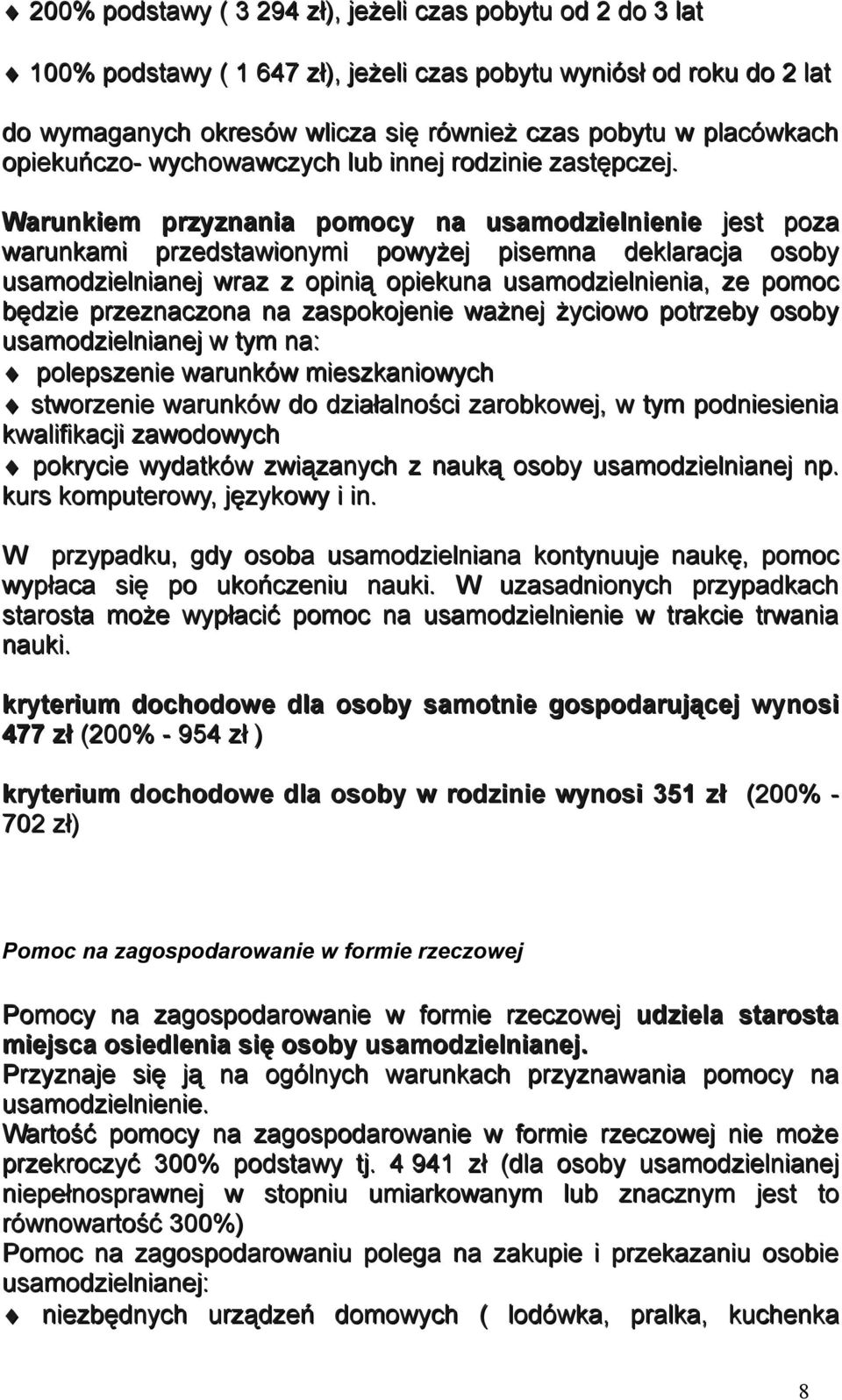 Warunkiem przyznania pomocy na usamodzielnienie jest poza warunkami przedstawionymi powyżej pisemna deklaracja osoby usamodzielnianej wraz z opinią opiekuna usamodzielnienia, ze pomoc będzie