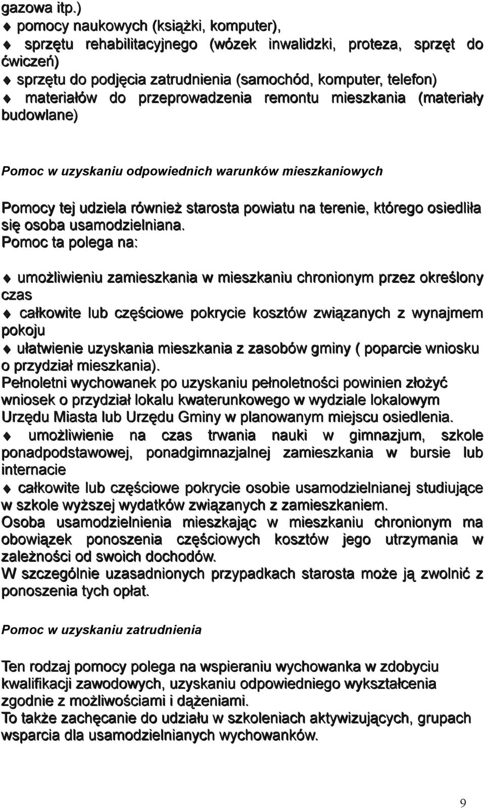 przeprowadzenia remontu mieszkania (materiały budowlane) Pomoc w uzyskaniu odpowiednich warunków mieszkaniowych Pomocy tej udziela również starosta powiatu na terenie, którego osiedliła się osoba