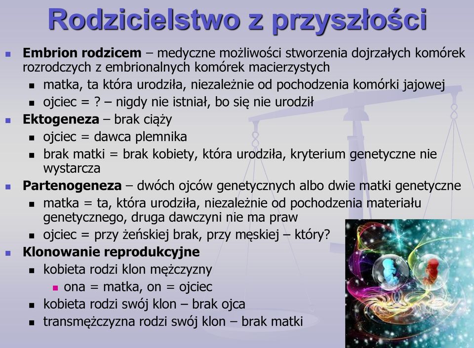 nigdy nie istniał, bo się nie urodził Ektogeneza brak ciąży ojciec = dawca plemnika brak matki = brak kobiety, która urodziła, kryterium genetyczne nie wystarcza Partenogeneza dwóch ojców