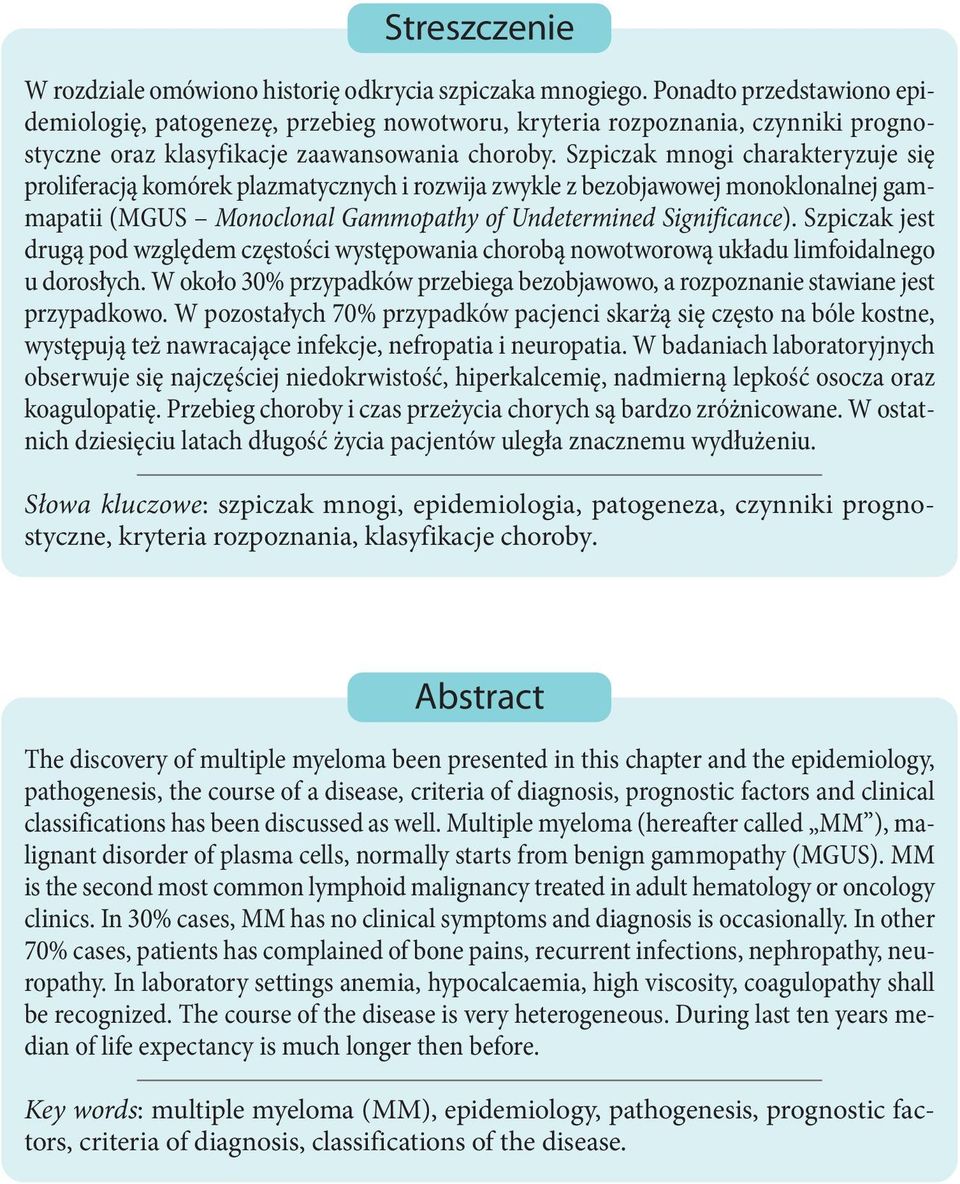 Szpiczak mnogi charakteryzuje się proliferacją komórek plazmatycznych i rozwija zwykle z bezobjawowej monoklonalnej gammapatii (MGUS Monoclonal Gammopathy of Undetermined Significance).