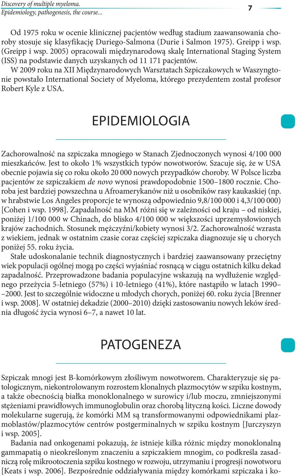 2005) opracowali międzynarodową skalę International Staging System (ISS) na podstawie danych uzyskanych od 11 171 pacjentów.