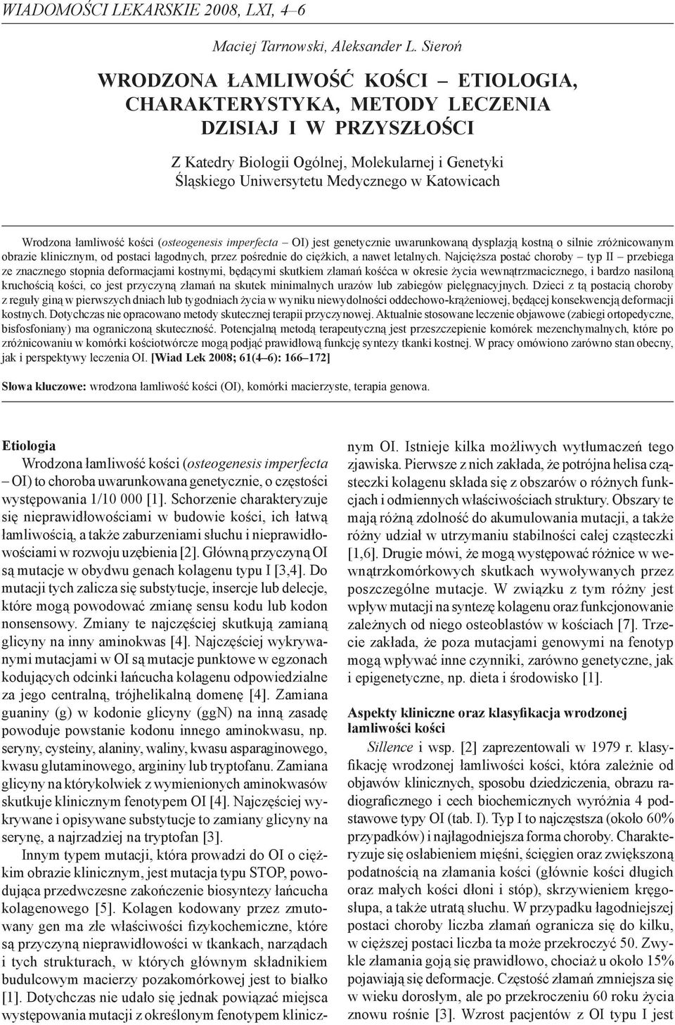 Wrodzona łamliwość kości (osteogenesis imperfecta OI) jest genetycznie uwarunkowaną dysplazją kostną o silnie zróżnicowanym obrazie klinicznym, od postaci łagodnych, przez pośrednie do ciężkich, a