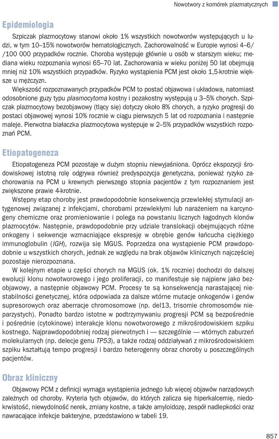 Zachorowania w wieku poniżej 50 lat obejmują mniej niż 10% wszystkich przypadków. Ryzyko wystąpienia PCM jest około 1,5-krotnie większe u mężczyzn.