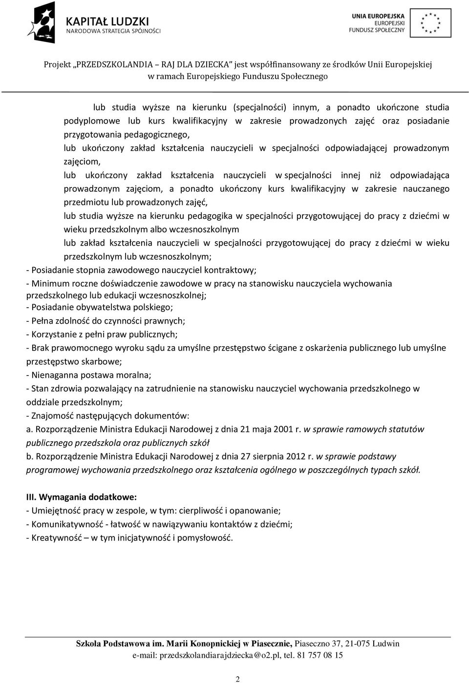 a ponadto ukończony kurs kwalifikacyjny w zakresie nauczanego przedmiotu lub prowadzonych zajęć, lub studia wyższe na kierunku pedagogika w specjalności przygotowującej do pracy z dziećmi w wieku