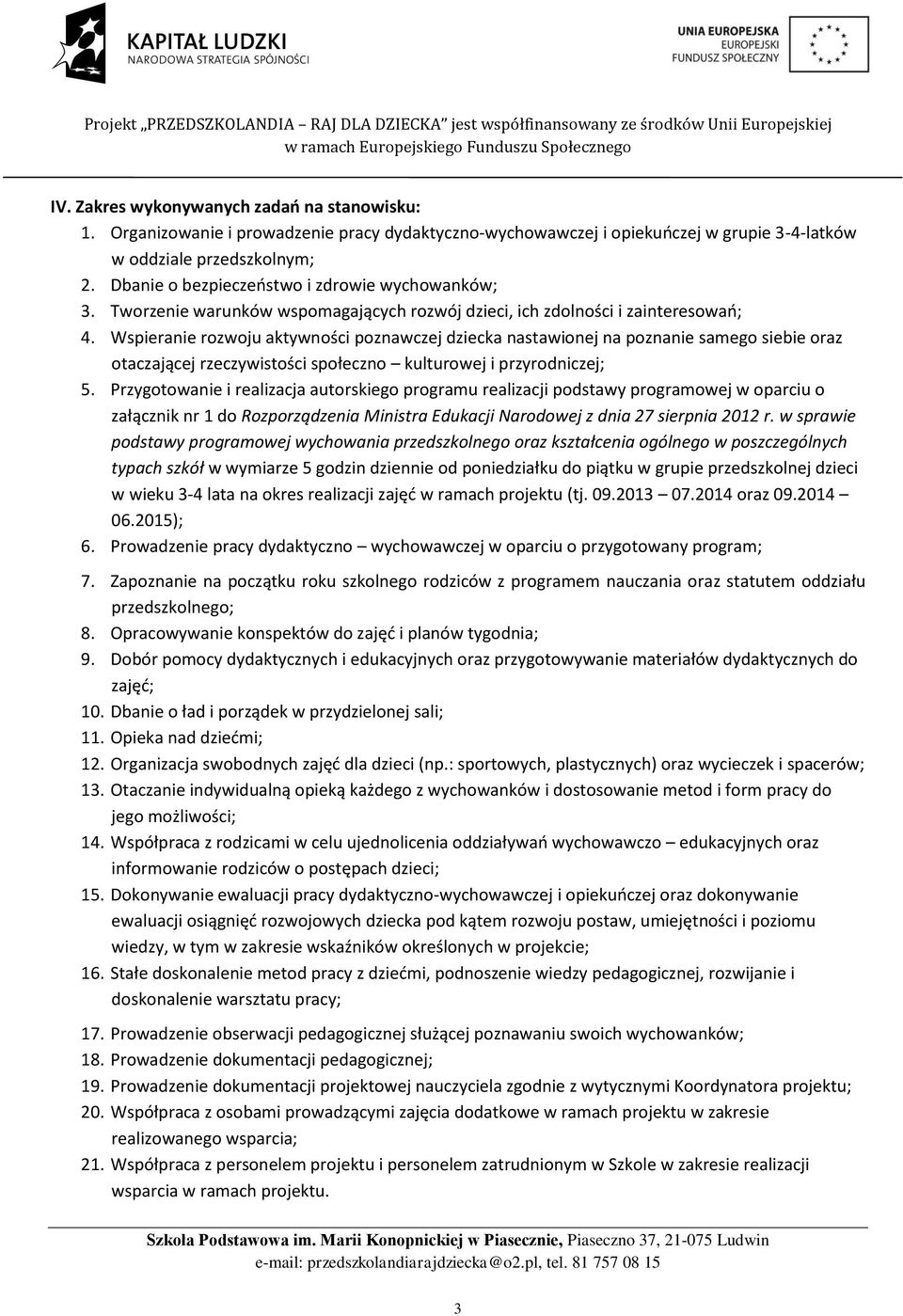 Wspieranie rozwoju aktywności poznawczej dziecka nastawionej na poznanie samego siebie oraz otaczającej rzeczywistości społeczno kulturowej i przyrodniczej; 5.