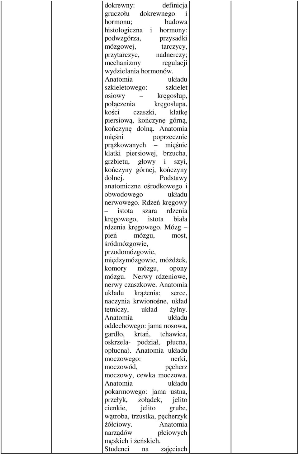 Anatomia mięśni poprzecznie prążkowanych mięśnie klatki piersiowej, brzucha, grzbietu, głowy i szyi, kończyny górnej, kończyny dolnej. Podstawy anatomiczne ośrodkowego i obwodowego układu nerwowego.