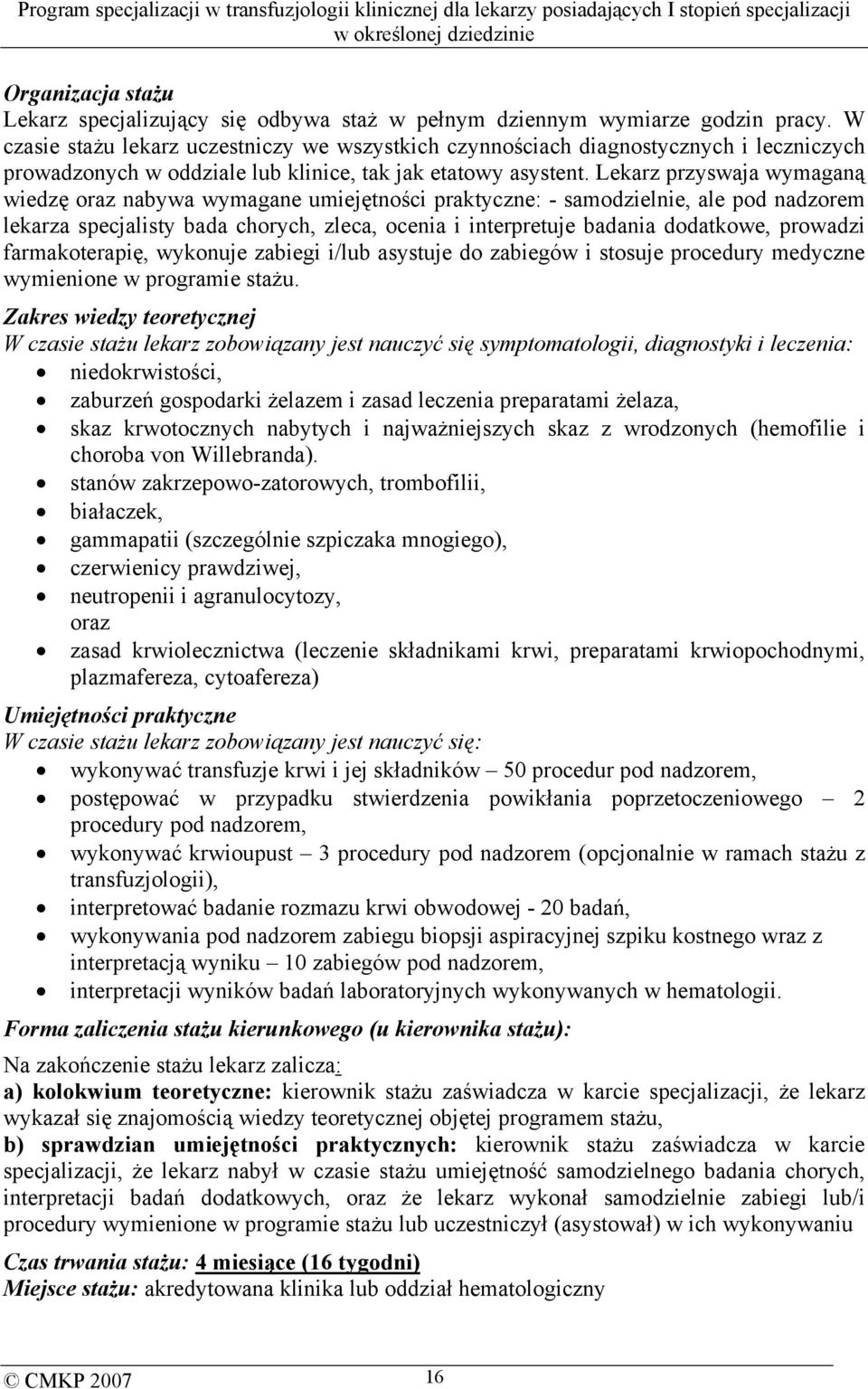 Lekarz przyswaja wymaganą wiedzę oraz nabywa wymagane umiejętności praktyczne: - samodzielnie, ale pod nadzorem lekarza specjalisty bada chorych, zleca, ocenia i interpretuje badania dodatkowe,