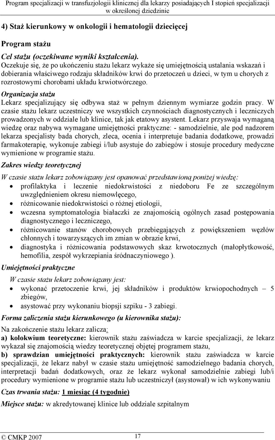 układu krwiotwórczego. Organizacja stażu Lekarz specjalizujący się odbywa staż w pełnym dziennym wymiarze godzin pracy.