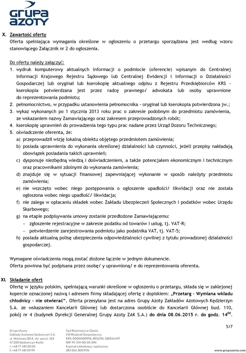 oryginał lub kserokopię aktualnego odpisu z Rejestru Przedsiębiorców KRS kserokopia potwierdzana jest przez radcę prawnego/ adwokata lub osoby uprawnione do reprezentowania podmiotu; 2.
