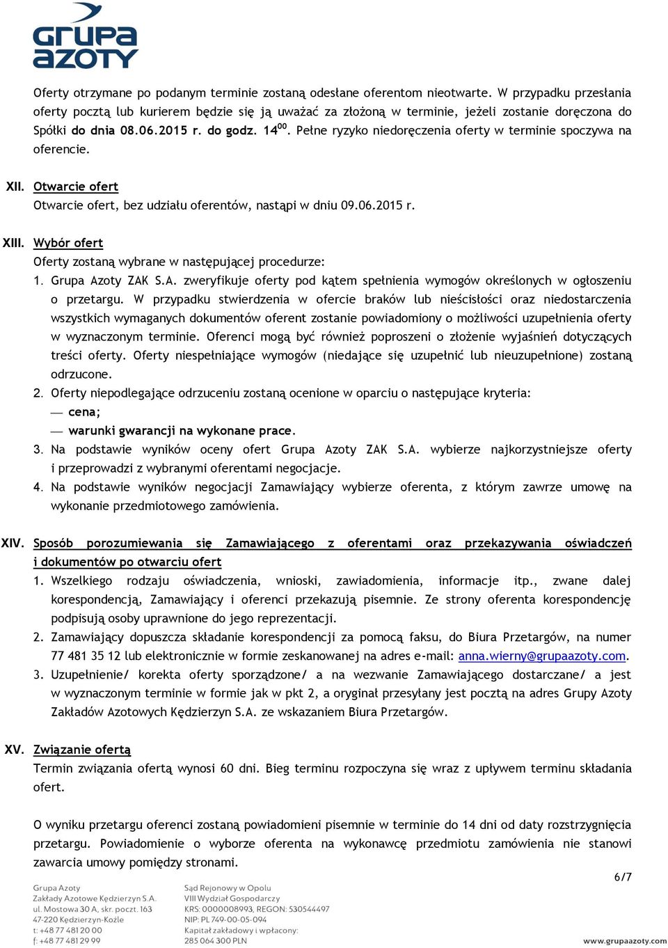 Pełne ryzyko niedoręczenia oferty w terminie spoczywa na oferencie. XII. Otwarcie ofert Otwarcie ofert, bez udziału oferentów, nastąpi w dniu 09.06.2015 r. XIII.