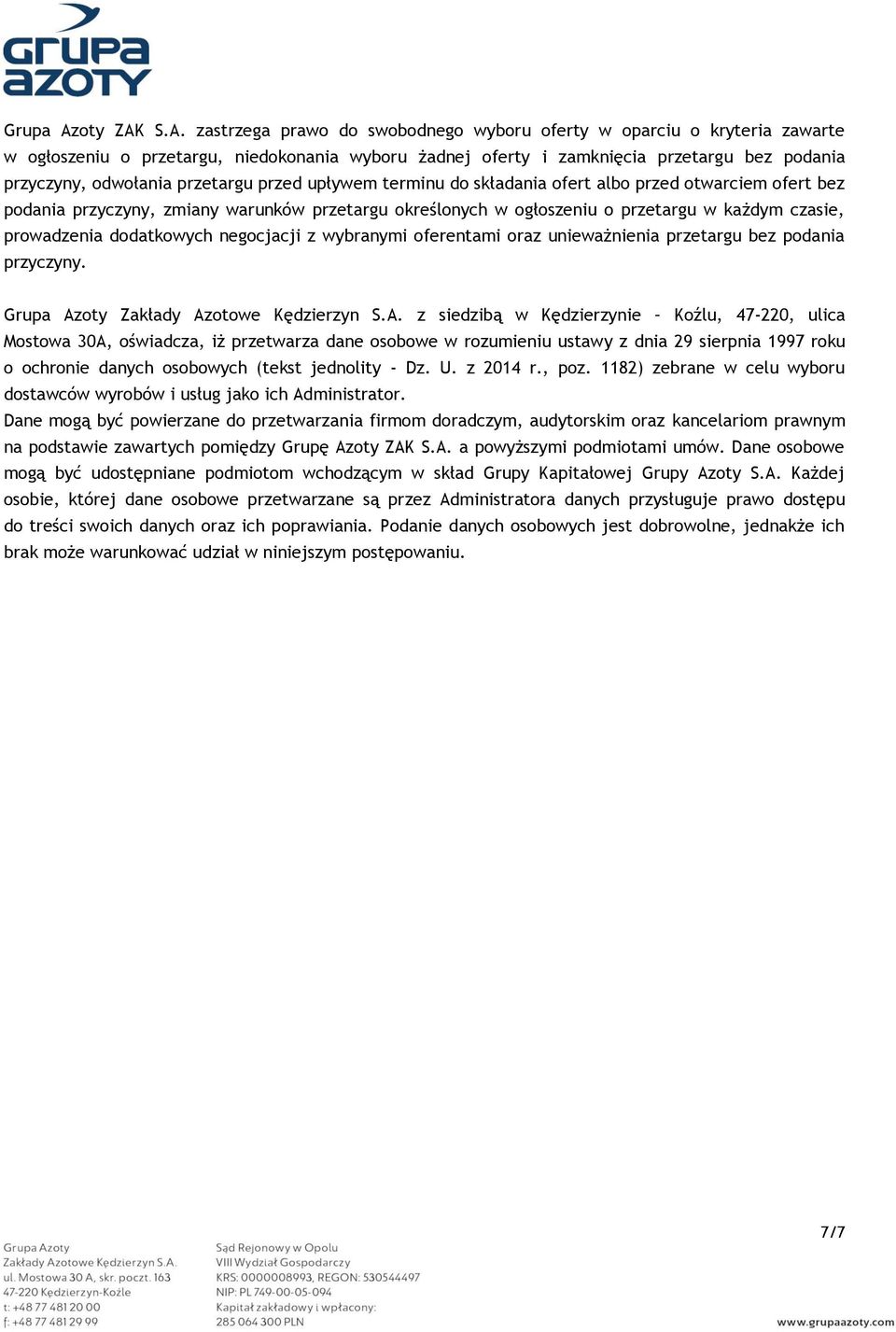 S.A. zastrzega prawo do swobodnego wyboru oferty w oparciu o kryteria zawarte w ogłoszeniu o przetargu, niedokonania wyboru żadnej oferty i zamknięcia przetargu bez podania przyczyny, odwołania