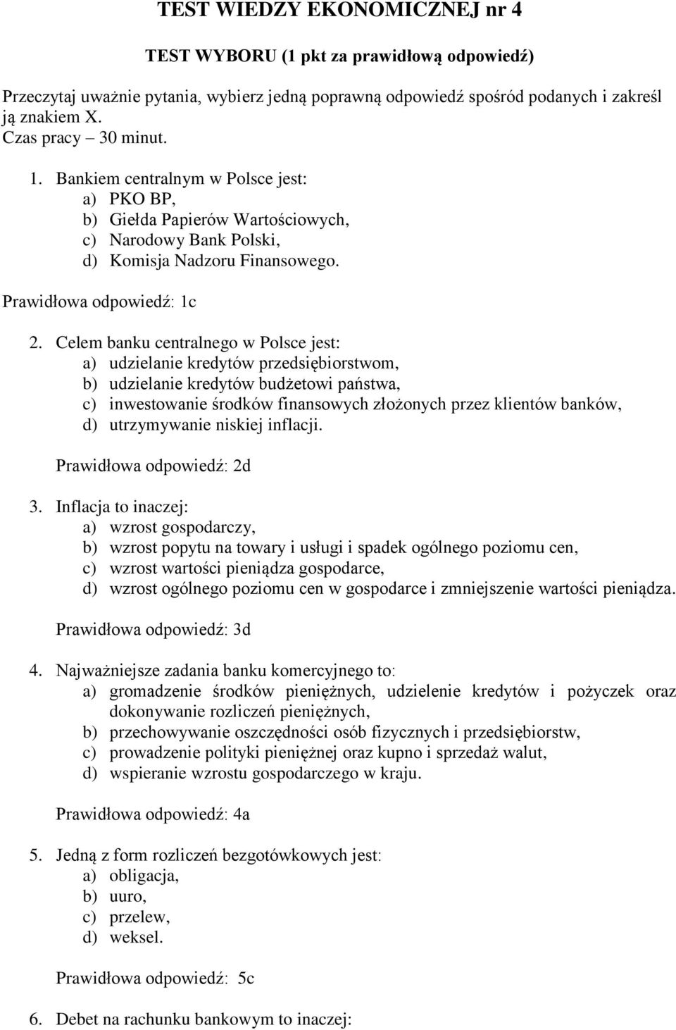 Celem banku centralnego w Polsce jest: a) udzielanie kredytów przedsiębiorstwom, b) udzielanie kredytów budżetowi państwa, c) inwestowanie środków finansowych złożonych przez klientów banków, d)