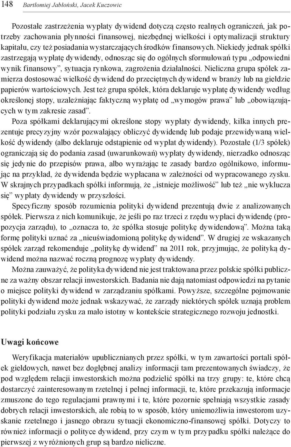 Niekiedy jednak spółki zastrzegają wypłatę dywidendy, odnosząc się do ogólnych sformułowań typu odpowiedni wynik finansowy, sytuacja rynkowa, zagrożenia działalności.