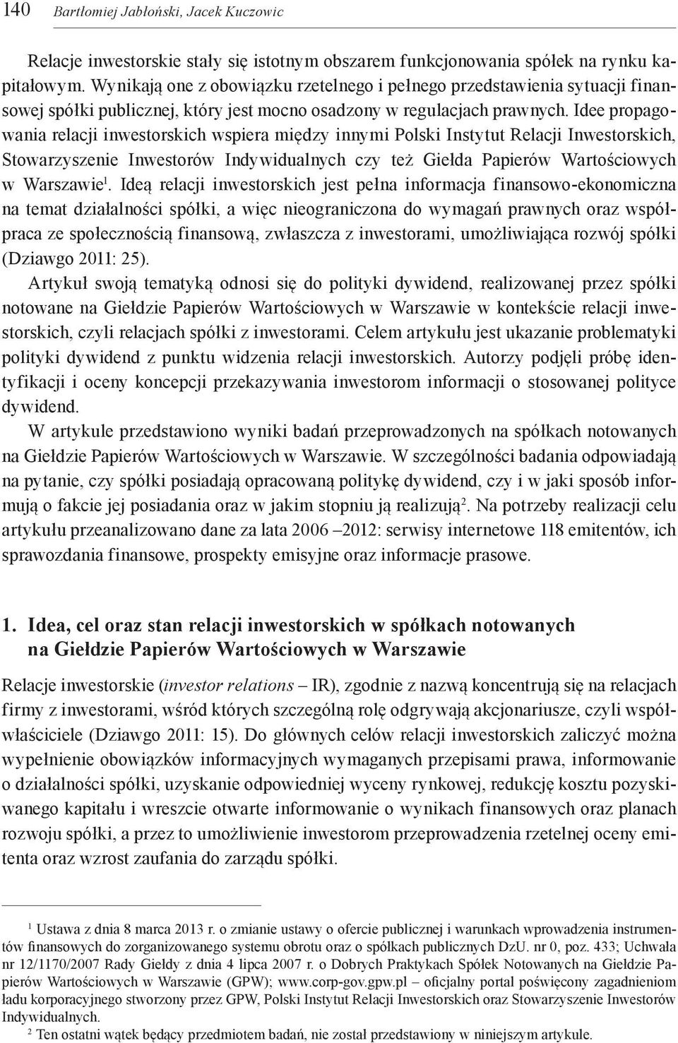 Idee propagowania relacji inwestorskich wspiera między innymi Polski Instytut Relacji Inwestorskich, Stowarzyszenie Inwestorów Indywidualnych czy też Giełda Papierów Wartościowych w Warszawie 1.