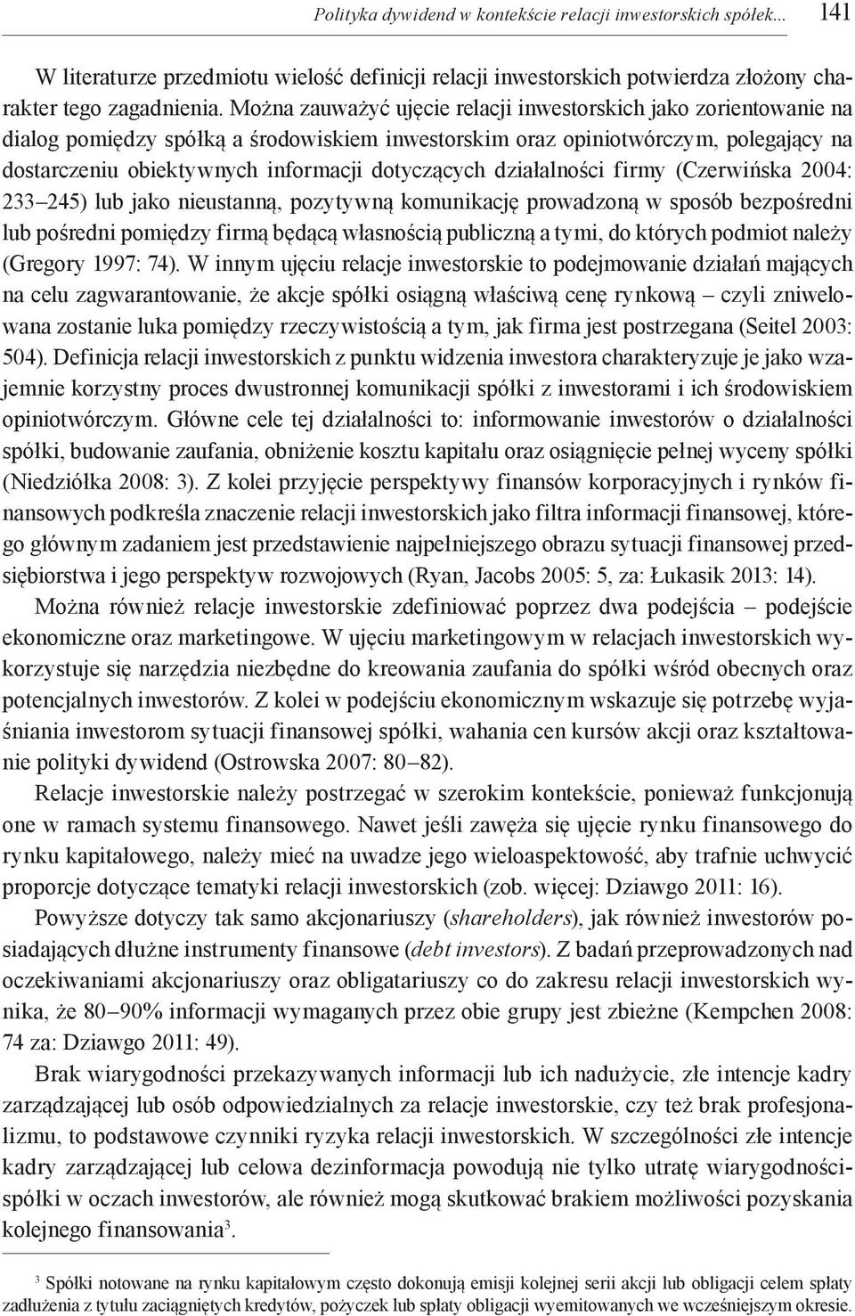 dotyczących działalności firmy (Czerwińska 2004: 233 245) lub jako nieustanną, pozytywną komunikację prowadzoną w sposób bezpośredni lub pośredni pomiędzy firmą będącą własnością publiczną a tymi, do