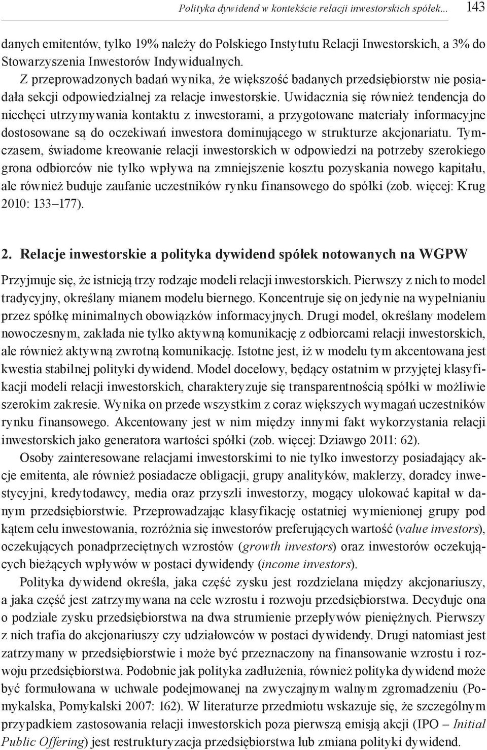 Uwidacznia się również tendencja do niechęci utrzymywania kontaktu z inwestorami, a przygotowane materiały informacyjne dostosowane są do oczekiwań inwestora dominującego w strukturze akcjonariatu.