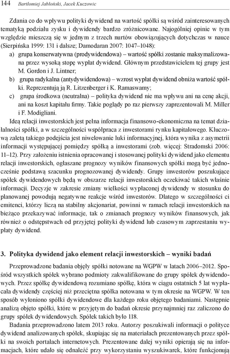 (prodywidendowa) wartość spółki zostanie maksymalizowana przez wysoką stopę wypłat dywidend. Głównym przedstawicielem tej grupy jest M. Gordon i J.