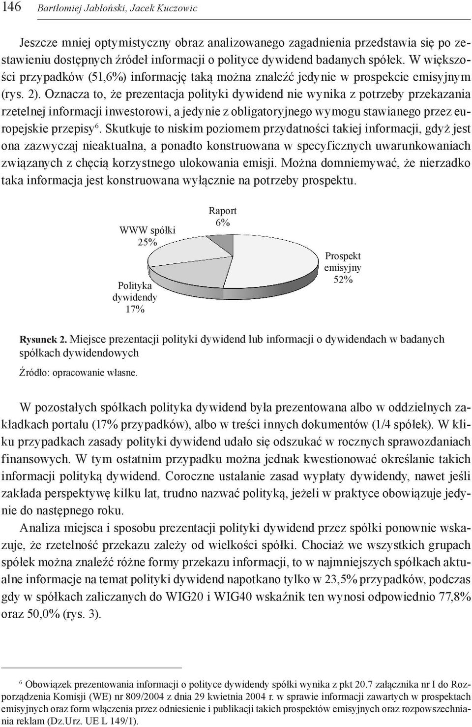 Oznacza to, że prezentacja polityki dywidend nie wynika z potrzeby przekazania rzetelnej informacji inwestorowi, a jedynie z obligatoryjnego wymogu stawianego przez europejskie przepisy 6.
