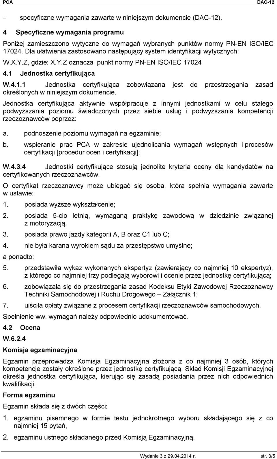 024 4.1 Jednostka certyfikująca W.4.1.1 Jednostka certyfikująca zobowiązana jest do przestrzegania zasad określonych w niniejszym dokumencie.