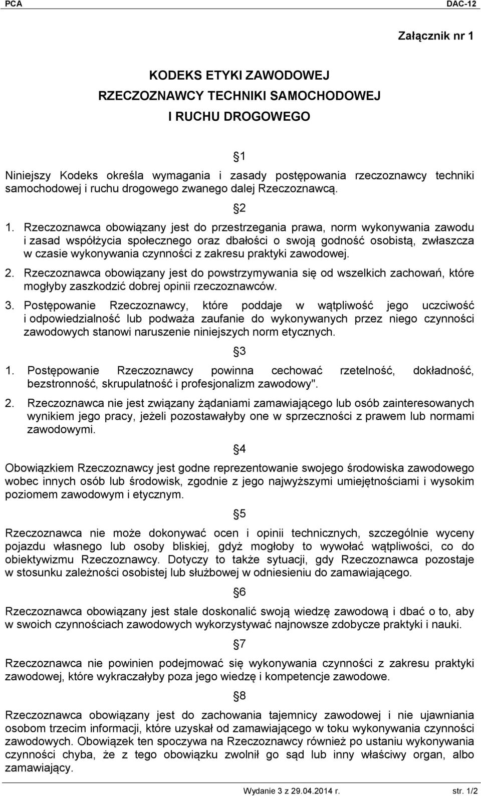 Rzeczoznawca obowiązany jest do przestrzegania prawa, norm wykonywania zawodu i zasad współżycia społecznego oraz dbałości o swoją godność osobistą, zwłaszcza w czasie wykonywania czynności z zakresu