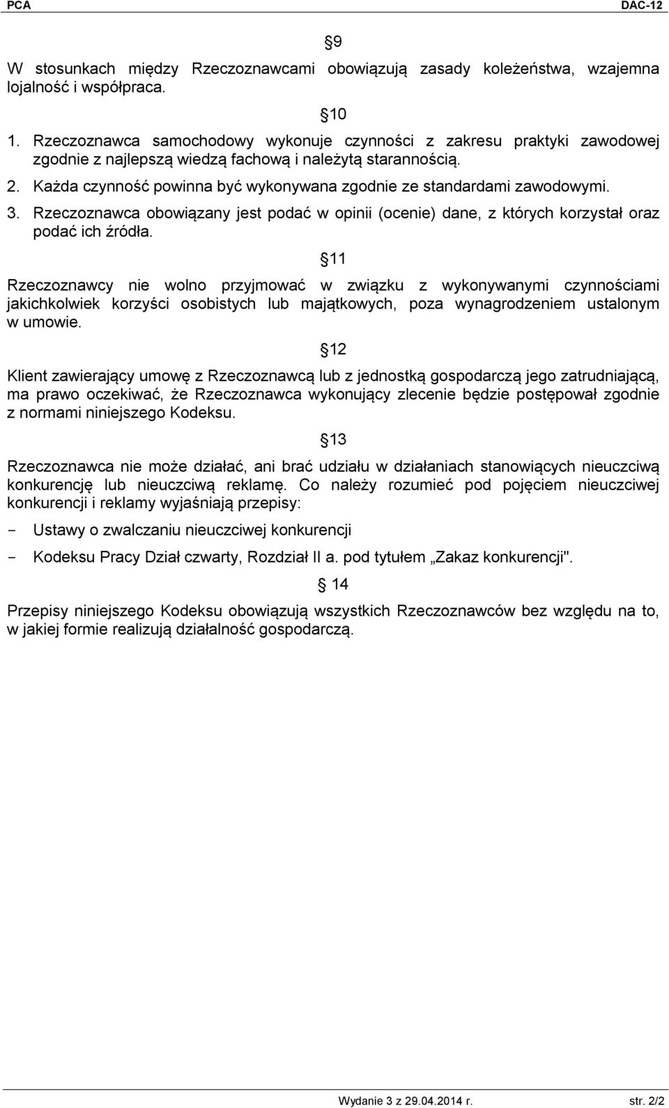 Każda czynność powinna być wykonywana zgodnie ze standardami zawodowymi. 3. Rzeczoznawca obowiązany jest podać w opinii (ocenie) dane, z których korzystał oraz podać ich źródła.