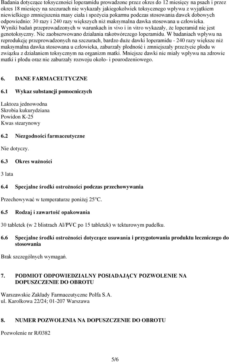 Wyniki badań przeprowadzonych w warunkach in vivo i in vitro wykazały, że loperamid nie jest genotoksyczny. Nie zaobserwowano działania rakotwórczego loperamidu.