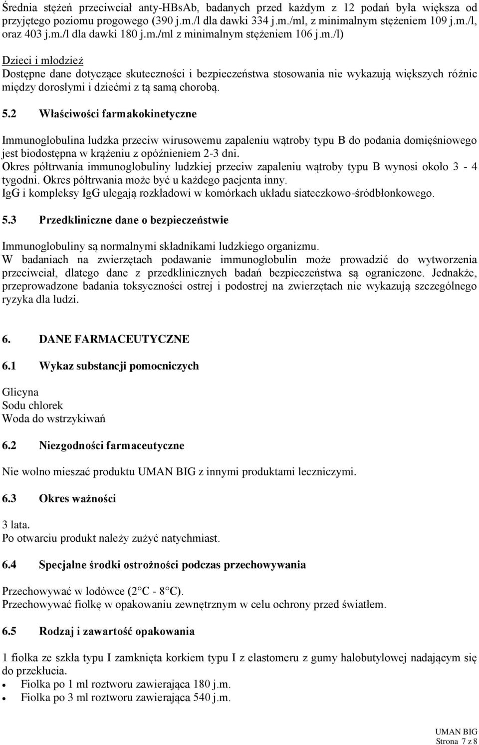 5.2 Właściwości farmakokinetyczne Immunoglobulina ludzka przeciw wirusowemu zapaleniu wątroby typu B do podania domięśniowego jest biodostępna w krążeniu z opóźnieniem 2-3 dni.