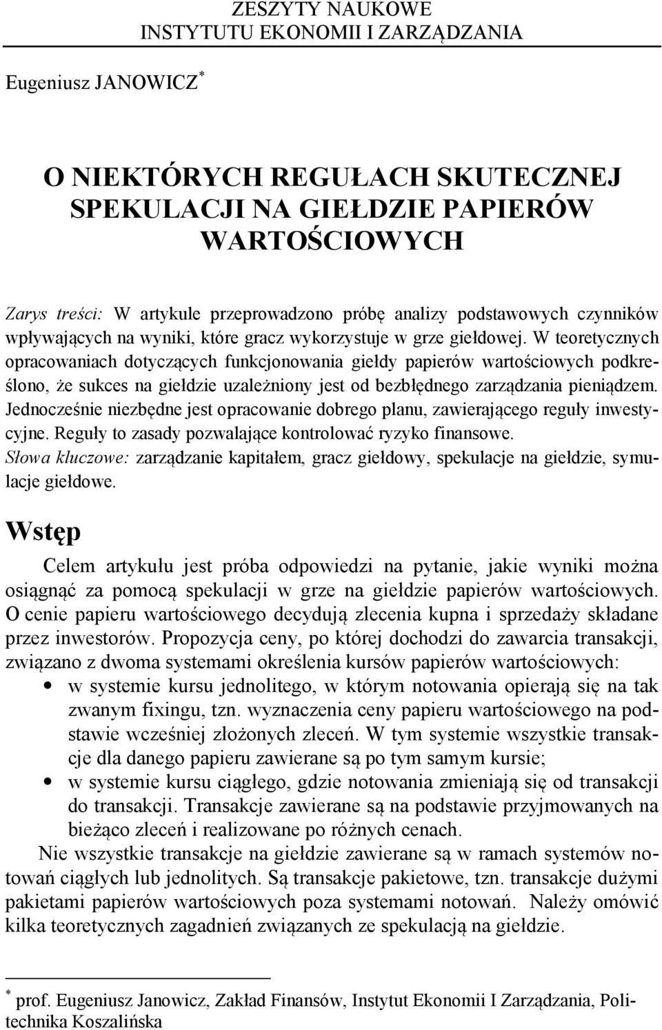 W teoretycznych opracowaniach dotyczących funkcjonowania giełdy papierów wartościowych podkreślono, że sukces na giełdzie uzależniony jest od bezbłędnego zarządzania pieniądzem.