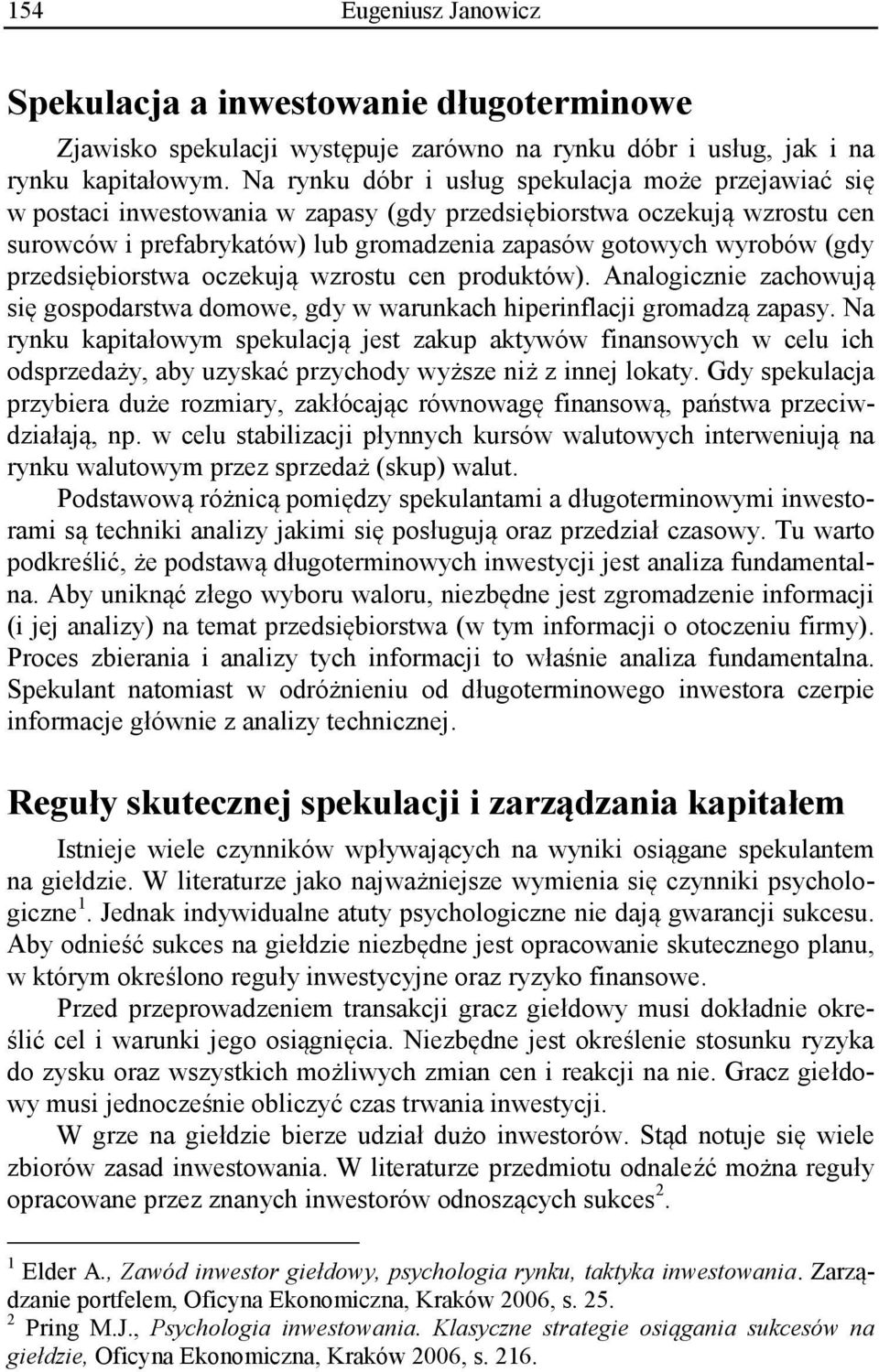 przedsiębiorstwa oczekują wzrostu cen produktów). Analogicznie zachowują się gospodarstwa domowe, gdy w warunkach hiperinflacji gromadzą zapasy.