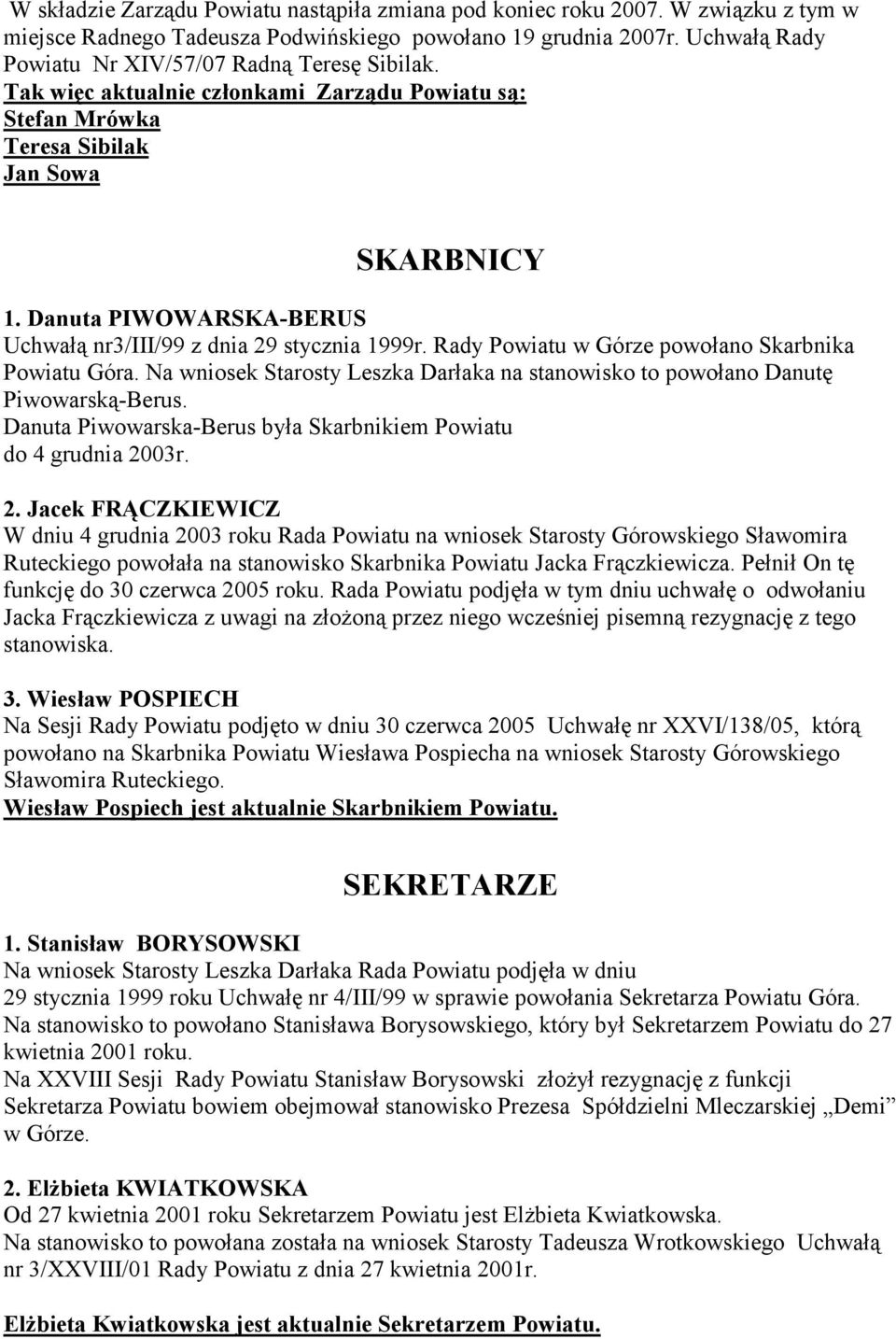 Danuta PIWOWARSKA-BERUS Uchwałą nr3/iii/99 z dnia 29 stycznia 1999r. Rady Powiatu w Górze powołano Skarbnika Powiatu Góra.