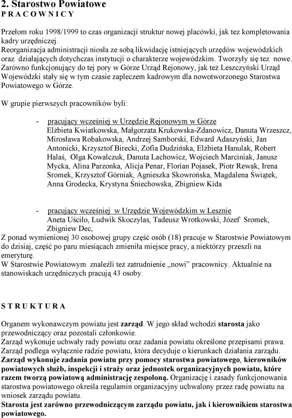 Zarówno funkcjonujący do tej pory w Górze Urząd Rejonowy, jak też Leszczyński Urząd Wojewódzki stały się w tym czasie zapleczem kadrowym dla nowotworzonego Starostwa Powiatowego w Górze.