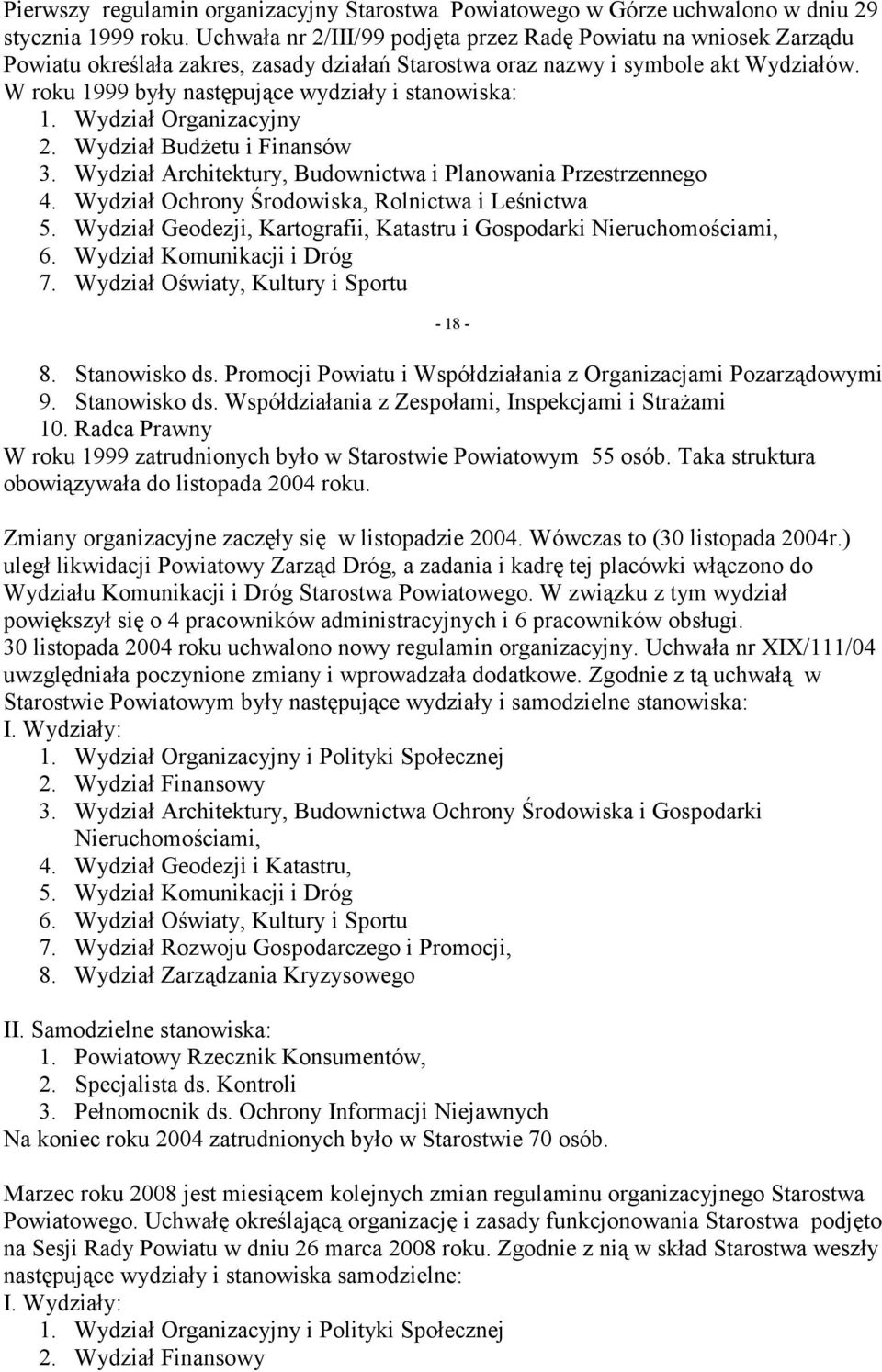 W roku 1999 były następujące wydziały i stanowiska: 1. Wydział Organizacyjny 2. Wydział Budżetu i Finansów 3. Wydział Architektury, Budownictwa i Planowania Przestrzennego 4.